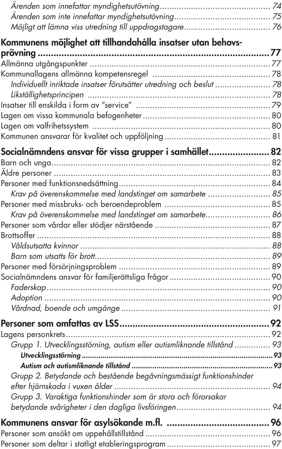 .. 78 Individuellt inriktade insatser förutsätter utredning och beslut... 78 Likställighetsprincipen... 78 Insatser till enskilda i form av service... 79 Lagen om vissa kommunala befogenheter.