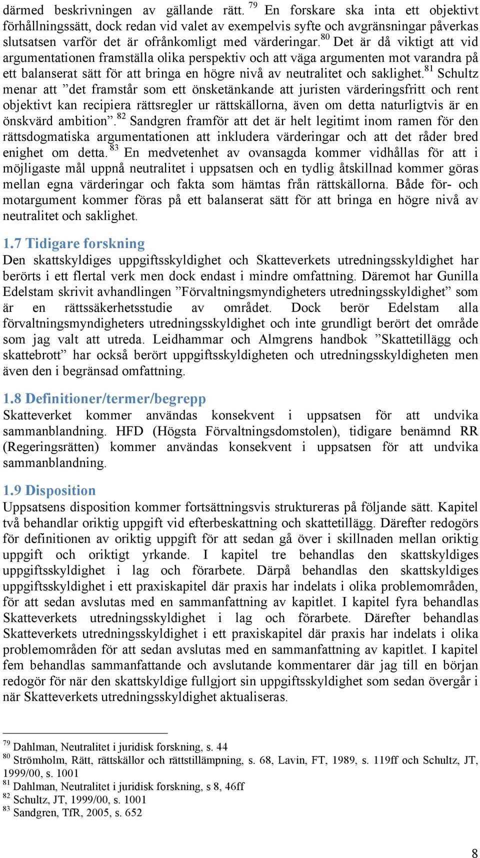 80 Det är då viktigt att vid argumentationen framställa olika perspektiv och att väga argumenten mot varandra på ett balanserat sätt för att bringa en högre nivå av neutralitet och saklighet.