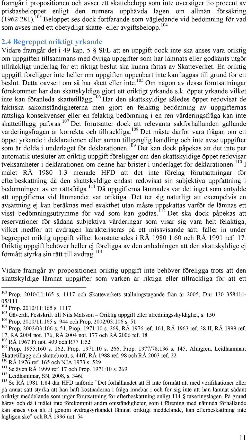 5 SFL att en uppgift dock inte ska anses vara oriktig om uppgiften tillsammans med övriga uppgifter som har lämnats eller godkänts utgör tillräckligt underlag för ett riktigt beslut ska kunna fattas