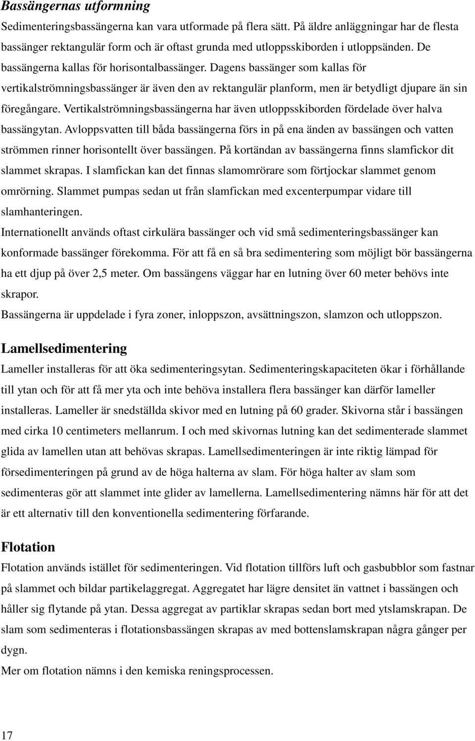 Dagens bassänger som kallas för vertikalströmningsbassänger är även den av rektangulär planform, men är betydligt djupare än sin föregångare.