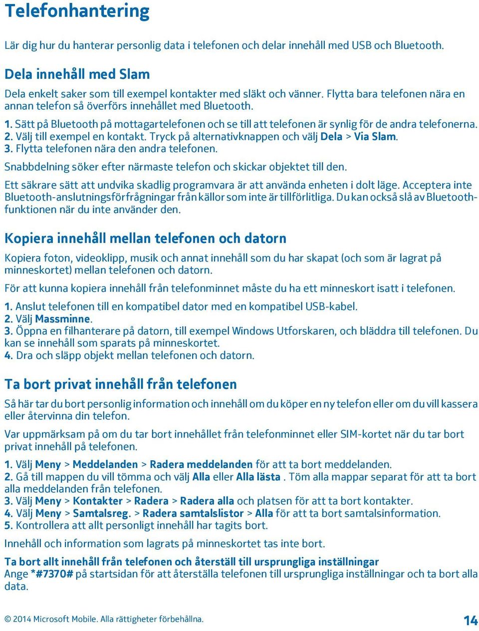 Välj till exempel en kontakt. Tryck på alternativknappen och välj Dela > Via Slam. 3. Flytta telefonen nära den andra telefonen.