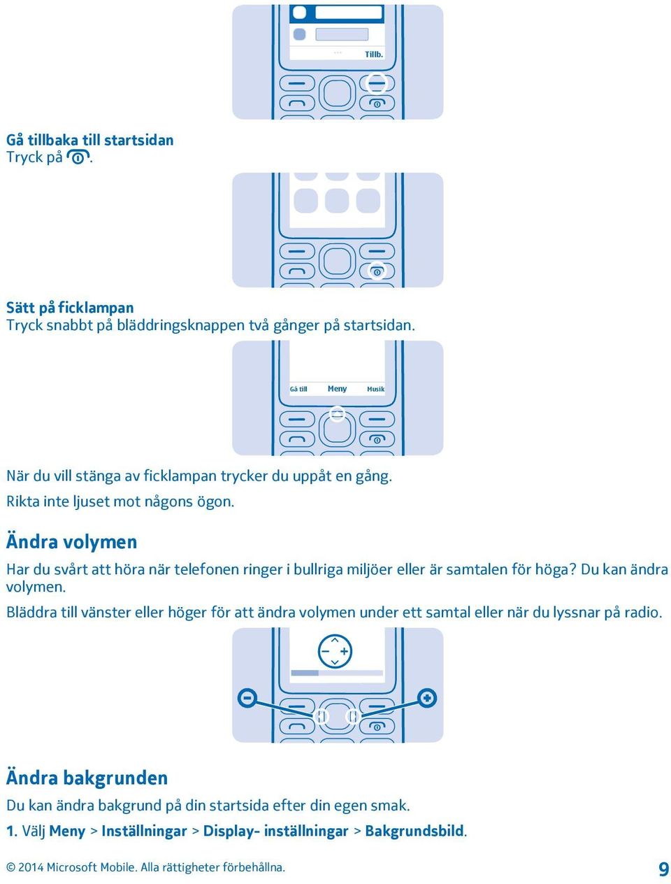 Ändra volymen Har du svårt att höra när telefonen ringer i bullriga miljöer eller är samtalen för höga? Du kan ändra volymen.