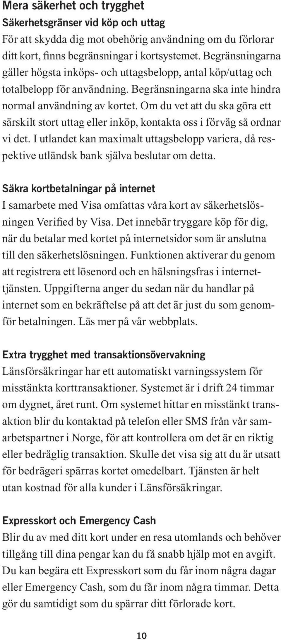 Om du vet att du ska göra ett särskilt stort uttag eller inköp, kontakta oss i förväg så ordnar vi det.