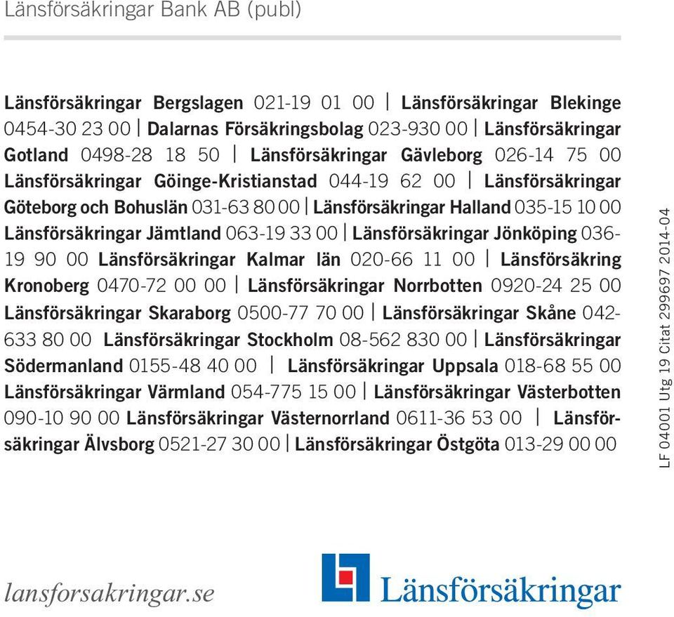 Jämtland 063-19 33 00 Länsförsäkringar Jönköping 036-19 90 00 Länsförsäkringar Kalmar län 020-66 11 00 Länsförsäkring Kronoberg 0470-72 00 00 Länsförsäkringar Norrbotten 0920-24 25 00