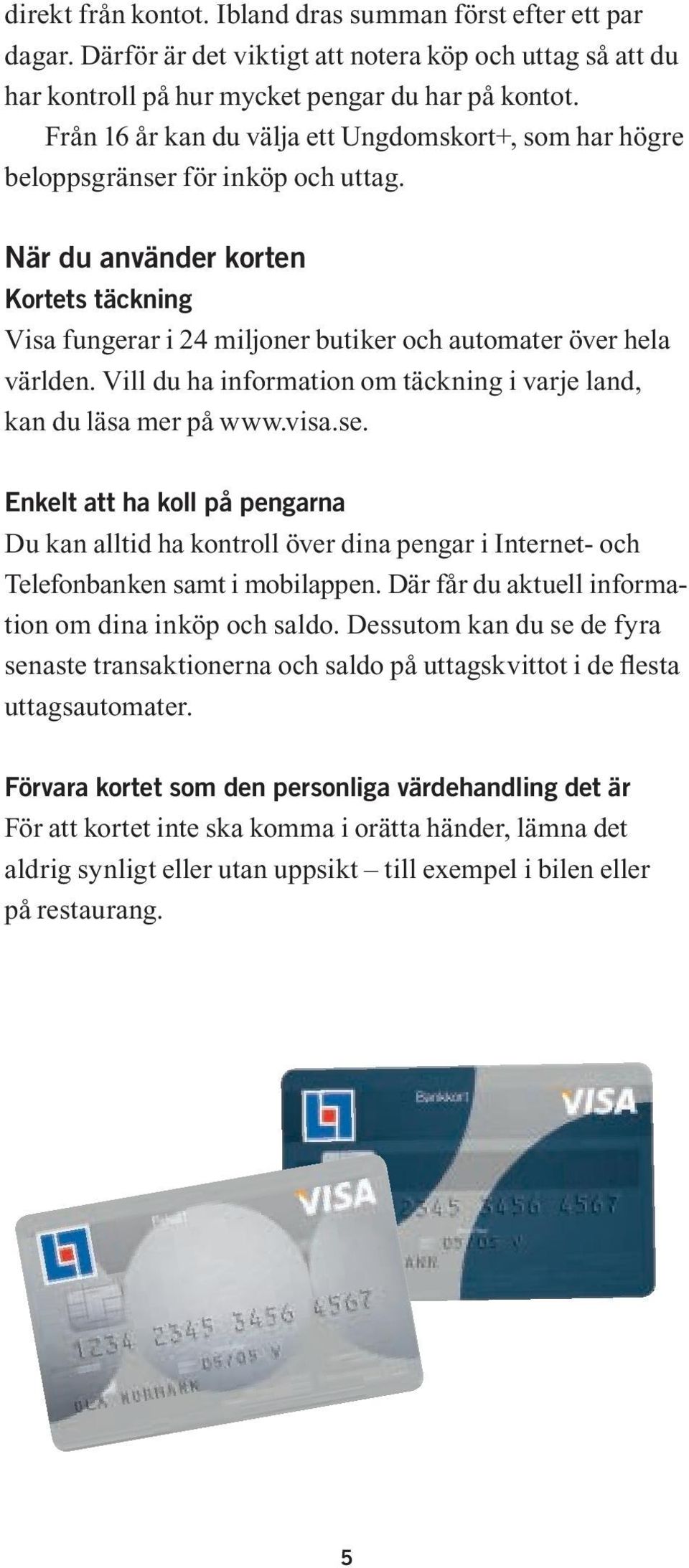 Vill du ha information om täckning i varje land, kan du läsa mer på www.visa.se.