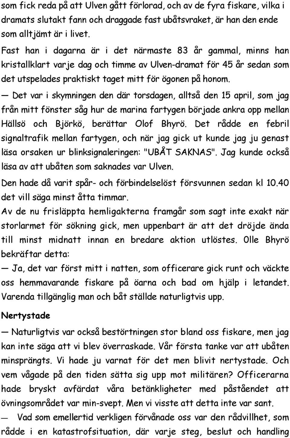 Det var i skymningen den där torsdagen, alltså den 15 april, som jag från mitt fönster såg hur de marina fartygen började ankra opp mellan Hällsö och Björkö, berättar Olof Bhyrö.