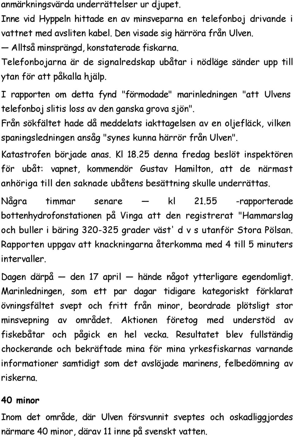 I rapporten om detta fynd "förmodade" marinledningen "att Ulvens telefonboj slitis loss av den ganska grova sjön".