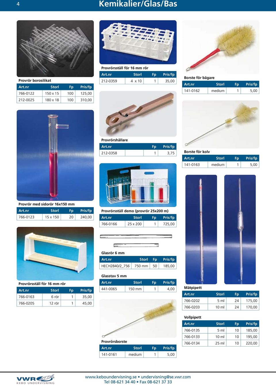 25x200 m) 766-0166 25 x 200 1 725,00 Glasrör 6 mm HECH2840/2_756 750 mm 50 185,00 Provrörsställ för 16 mm rör 766-0163 6 rör 1 35,00 766-0205 12 rör 1 45,00 Glasstav 5 mm 441-0065