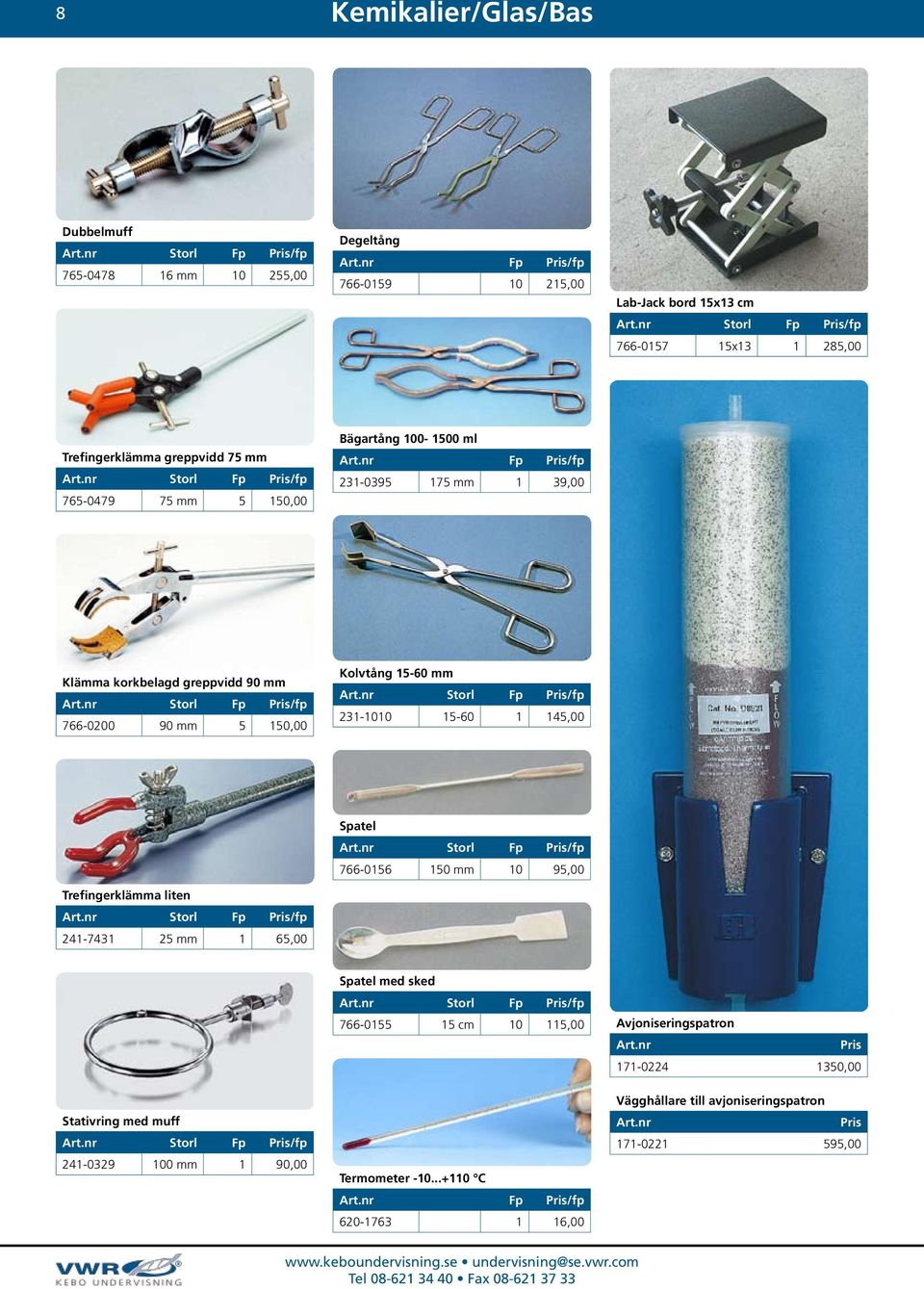 15-60 mm 231-1010 15-60 1 145,00 Trefingerklämma liten 241-7431 25 mm 1 65,00 Spatel 766-0156 150 mm 10 95,00 Spatel med sked 766-0155 15 cm 10 115,00