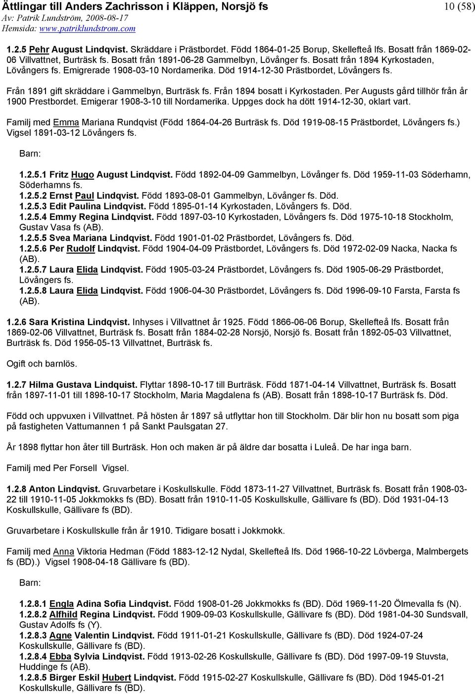 Död 1914-12-30 Prästbordet, Lövångers Från 1891 gift skräddare i Gammelbyn, Burträsk Från 1894 bosatt i Kyrkostaden. Per Augusts gård tillhör från år 1900 Prestbordet.