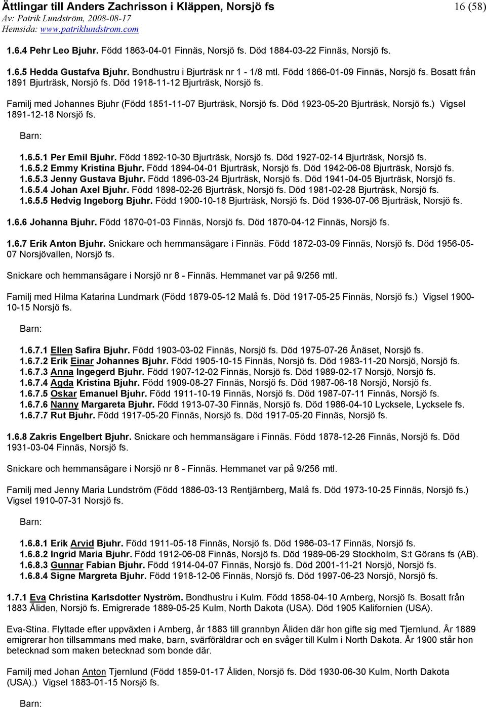 Vigsel 1891-12-18 Norsjö 1.6.5.1 Per Emil Bjuhr. Född 1892-10-30 Bjurträsk, Norsjö Död 1927-02-14 Bjurträsk, Norsjö 1.6.5.2 Emmy Kristina Bjuhr.