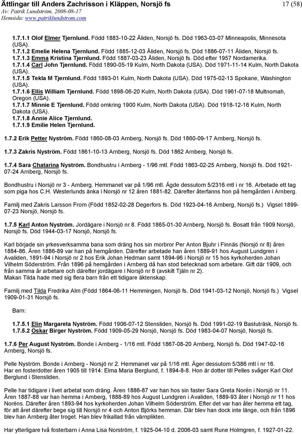 Född 1890-05-19 Kulm, North Dakota (USA). Död 1971-11-14 Kulm, North Dakota (USA). 1.7.1.5 Tekla M Tjernlund. Född 1893-01 Kulm, North Dakota (USA). Död 1975-02-13 Spokane, Washington (USA). 1.7.1.6 Ellis William Tjernlund.