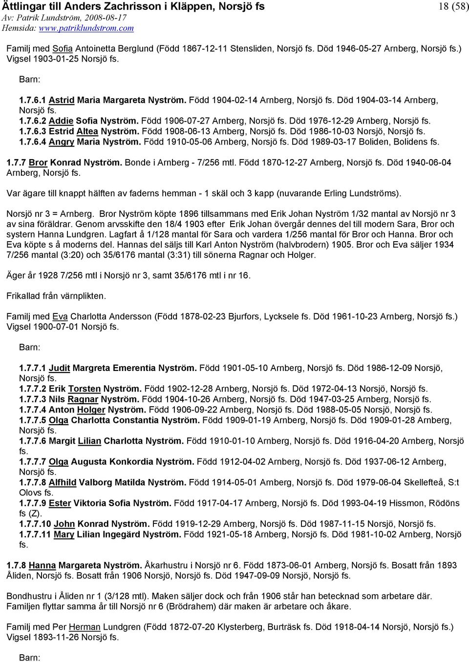 Född 1908-06-13 Arnberg, Norsjö Död 1986-10-03 Norsjö, Norsjö 1.7.6.4 Angry Maria Nyström. Född 1910-05-06 Arnberg, Norsjö Död 1989-03-17 Boliden, Bolidens 1.7.7 Bror Konrad Nyström.