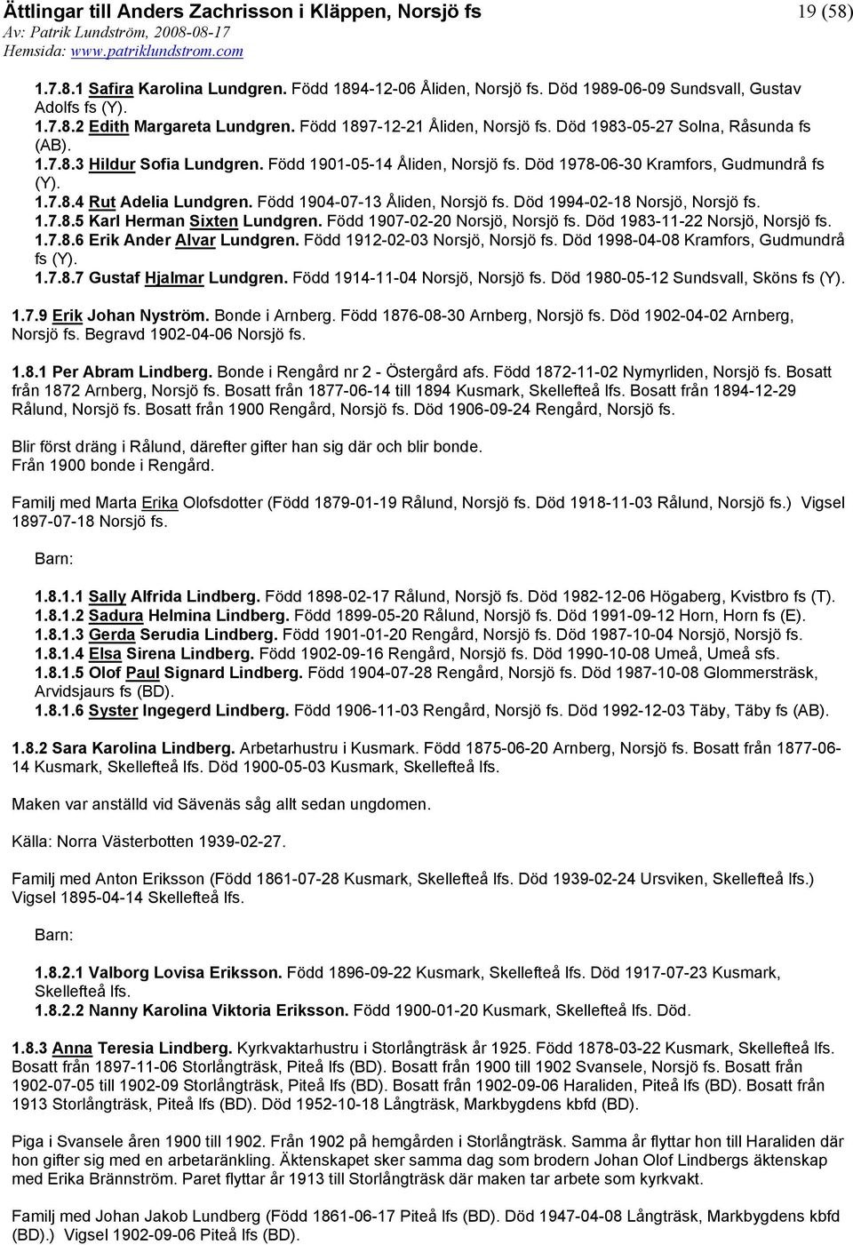 Född 1904-07-13 Åliden, Norsjö Död 1994-02-18 Norsjö, Norsjö 1.7.8.5 Karl Herman Sixten Lundgren. Född 1907-02-20 Norsjö, Norsjö Död 1983-11-22 Norsjö, Norsjö 1.7.8.6 Erik Ander Alvar Lundgren.