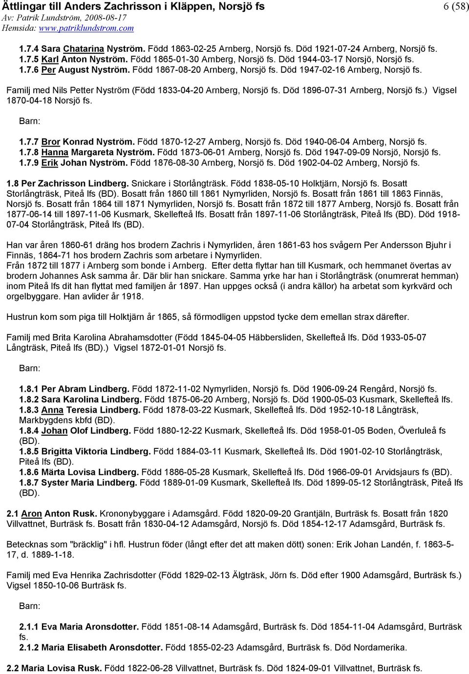 Född 1870-12-27 Arnberg, Norsjö Död 1940-06-04 Arnberg, Norsjö 1.7.8 Hanna Margareta Nyström. Född 1873-06-01 Arnberg, Norsjö Död 1947-09-09 Norsjö, Norsjö 1.7.9 Erik Johan Nyström.