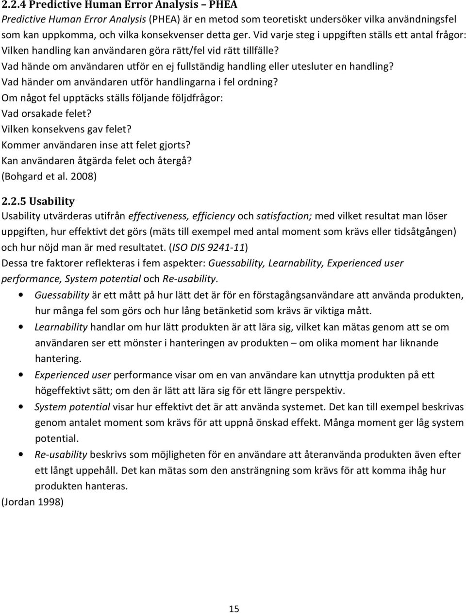 Vad hände om användaren utför en ej fullständig handling eller utesluter en handling? Vad händer om användaren utför handlingarna i fel ordning?