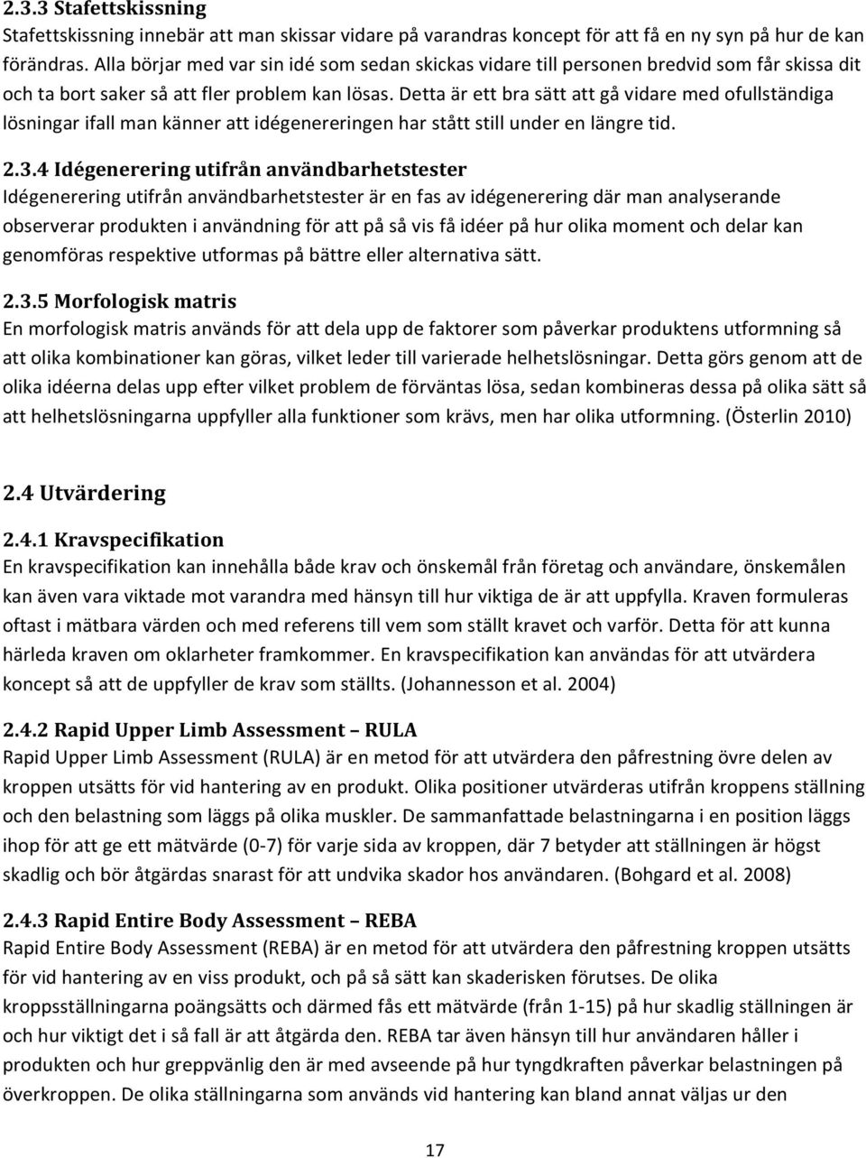 Detta är ett bra sätt att gå vidare med ofullständiga lösningar ifall man känner att idégenereringen har stått still under en längre tid. 2.3.