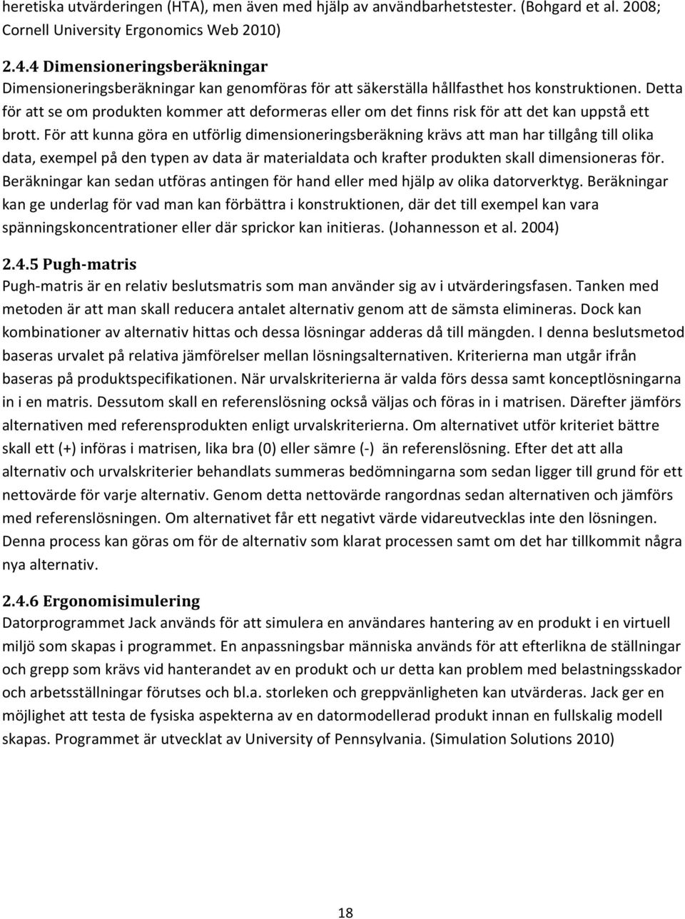 Detta för att se om produkten kommer att deformeras eller om det finns risk för att det kan uppstå ett brott.