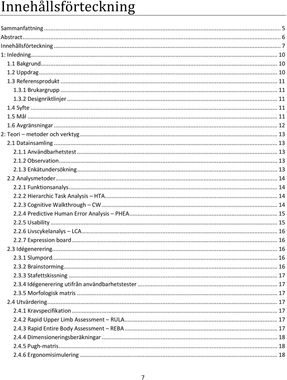 .. 13 2.2 Analysmetoder... 14 2.2.1 Funktionsanalys... 14 2.2.2 Hierarchic Task Analysis HTA... 14 2.2.3 Cognitive Walkthrough CW... 14 2.2.4 Predictive Human Error Analysis PHEA... 15 2.2.5 Usability.