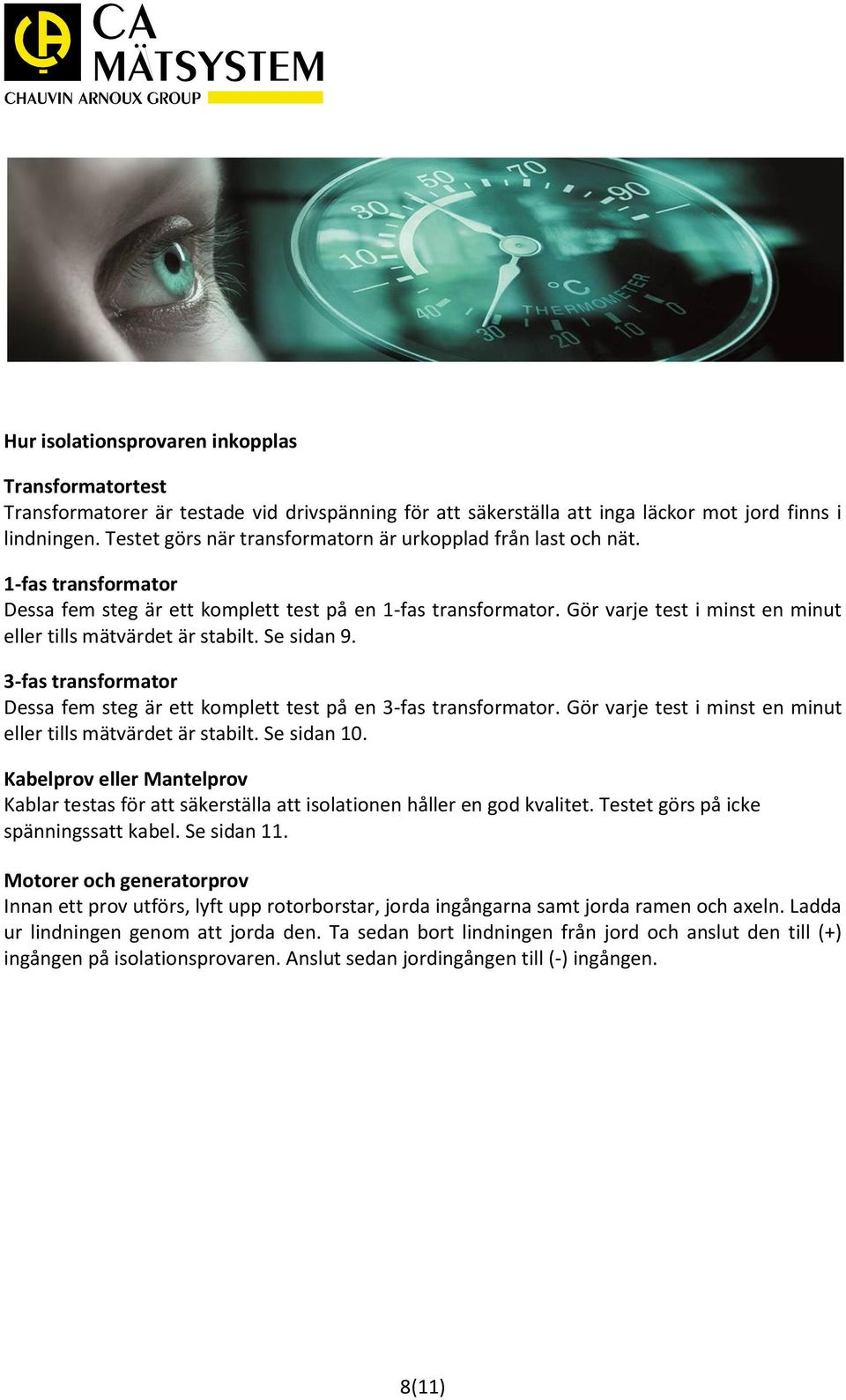 Gör varje test i minst en minut eller tills mätvärdet är stabilt. Se sidan 9. 3-fas transformator Dessa fem steg är ett komplett test på en 3-fas transformator.