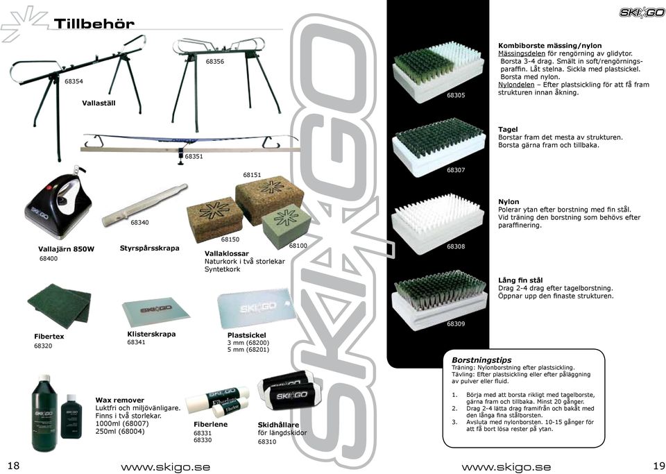 68351 68151 68307 68340 Nylon Polerar ytan efter borstning med fin stål. Vid träning den borstning som behövs efter paraffinering.
