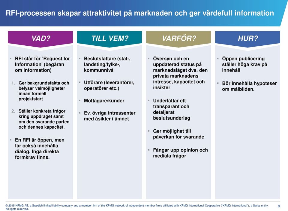 En RFI är öppen, men får också innehålla dialog. Inga direkta formkrav finns. Beslutsfattare (stat-, landsting/fylke-, kommunnivå Utförare (leverantörer, operatörer etc.) Mottagare/kunder Ev.