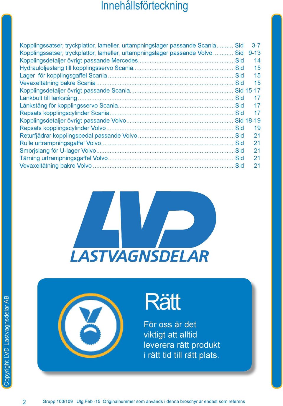 ..Sid 15 Kopplingsdetaljer övrigt passande Scania... Sid 15-17 Länkbult till länkstång...sid 17 Länkstång för kopplingsservo Scania...Sid 17 Repsats kopplingscylinder Scania.