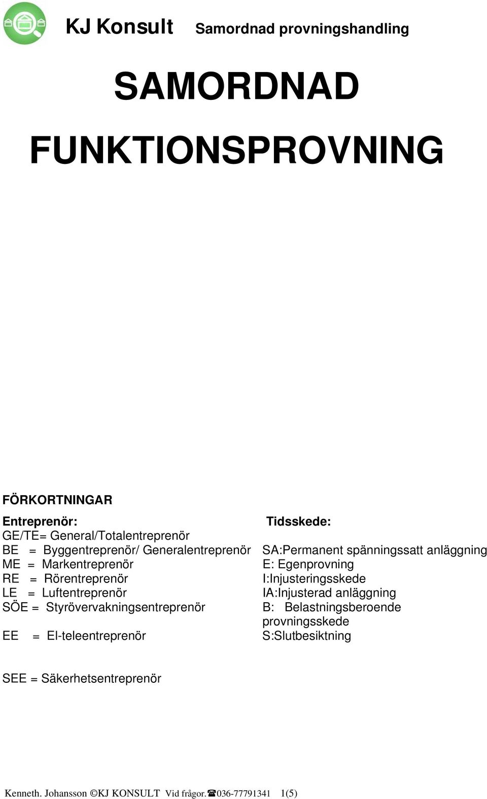 I:Injusteringsskede LE = Luftentreprenör IA:Injusterad anläggning SÖE = Styrövervakningsentreprenör B: Belastningsberoende