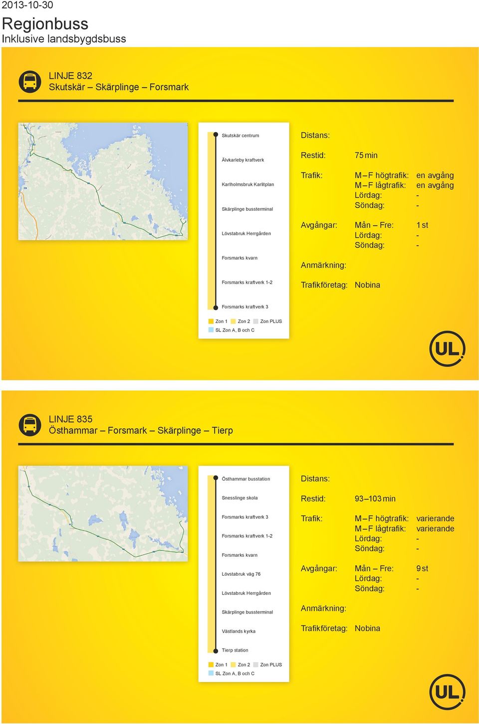 LINJE 835 Östhammar Forsmark Skärplinge Tierp Östhammar busstation Snesslinge skola 93 103 min Forsmarks kraftverk 3 Forsmarks kraftverk 1-2 Forsmarks kvarn