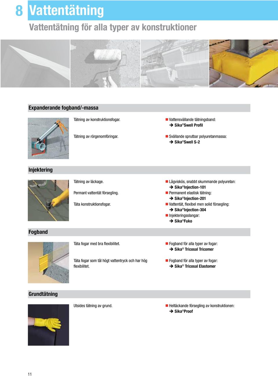 Lågviskös, snabbt skummande polyuretan: Sika Injection-101 Permanent elastisk tätning: Sika Injection-201 Vattentät, flexibel men solid försegling: Sika Injection-304 Injekteringsslangar: Sika Fuko