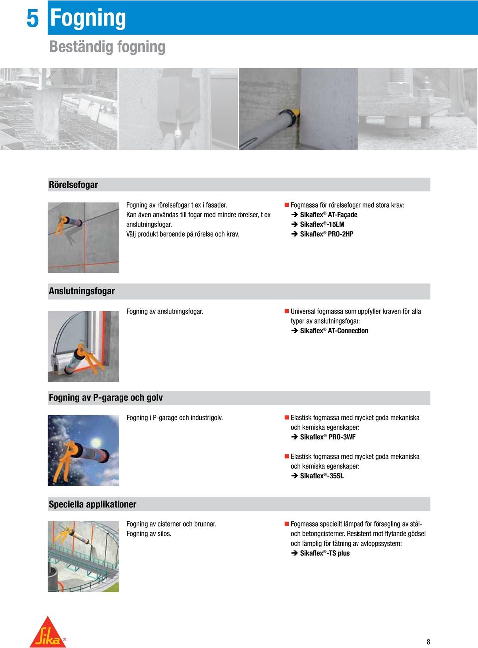 Universal fogmassa som uppfyller kraven för alla typer av anslutningsfogar: Sikaflex AT-Connection Fogning av P-garage och golv Fogning i P-garage och industrigolv.