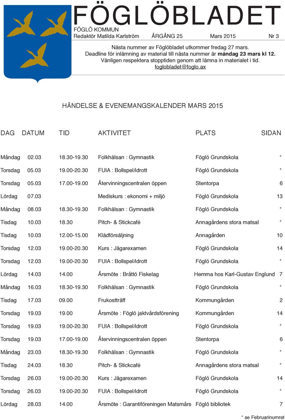 ax HÄNDELSE & EVENEMANGSKALENDER MARS 2015 DAG DATUM TID AKTIVITET PLATS SIDAN Måndag 02.03 18.30-19.30 Folkhälsan : Gymnastik Föglö Grundskola * Torsdag 05.03 19.00-20.