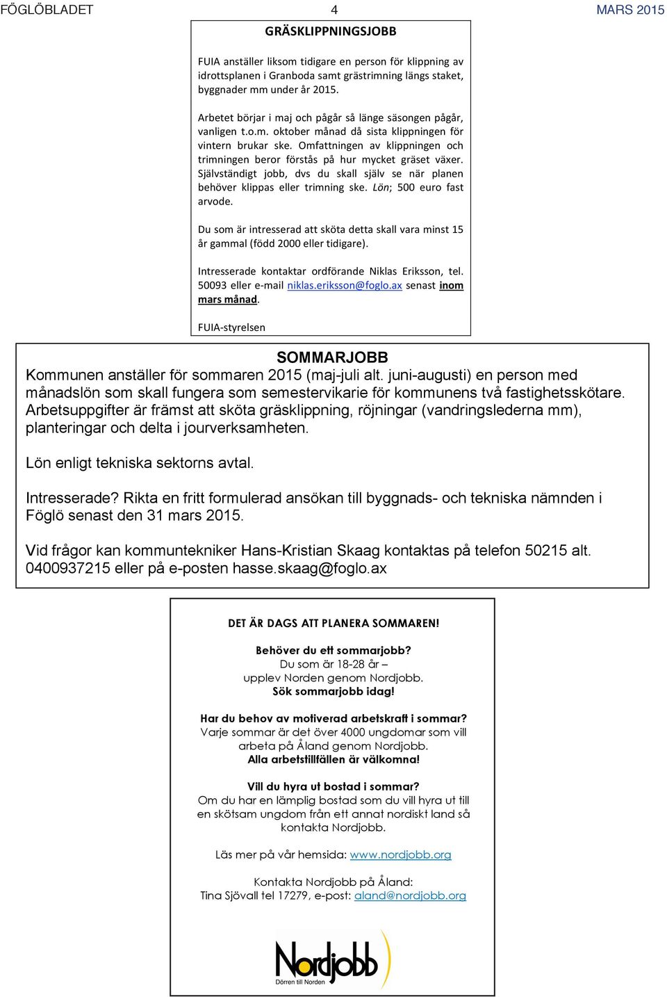 Arbetsuppgifter är främst att sköta gräsklippning, röjningar (vandringslederna mm), planteringar och delta i jourverksamheten. Lön enligt tekniska sektorns avtal.