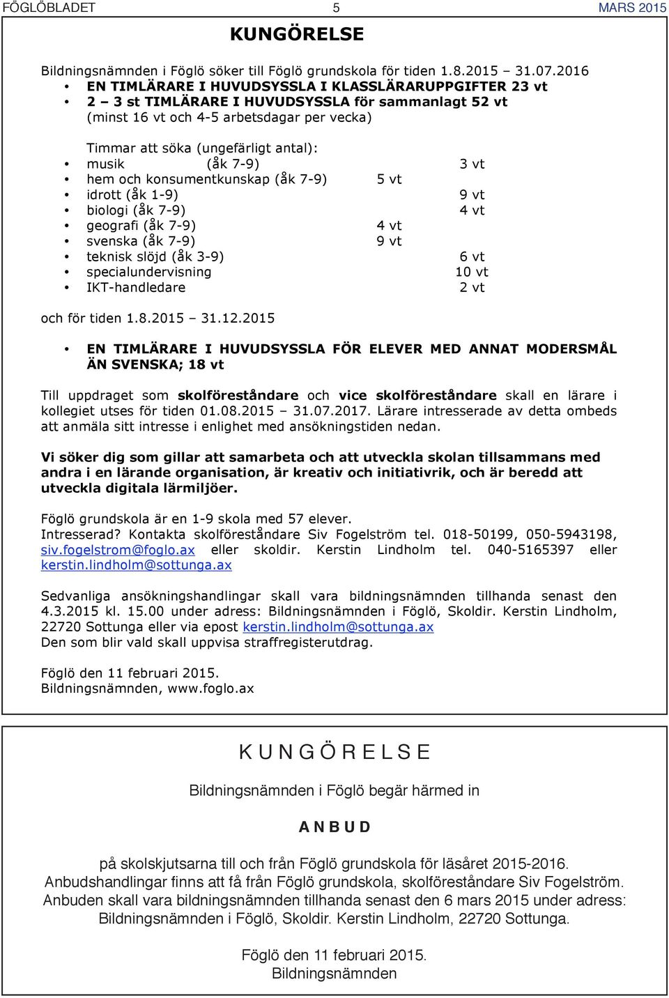 (åk 7-9) 3 vt hem och konsumentkunskap (åk 7-9) 5 vt idrott (åk 1-9) 9 vt biologi (åk 7-9) 4 vt geografi (åk 7-9) 4 vt svenska (åk 7-9) 9 vt teknisk slöjd (åk 3-9) 6 vt specialundervisning 10 vt