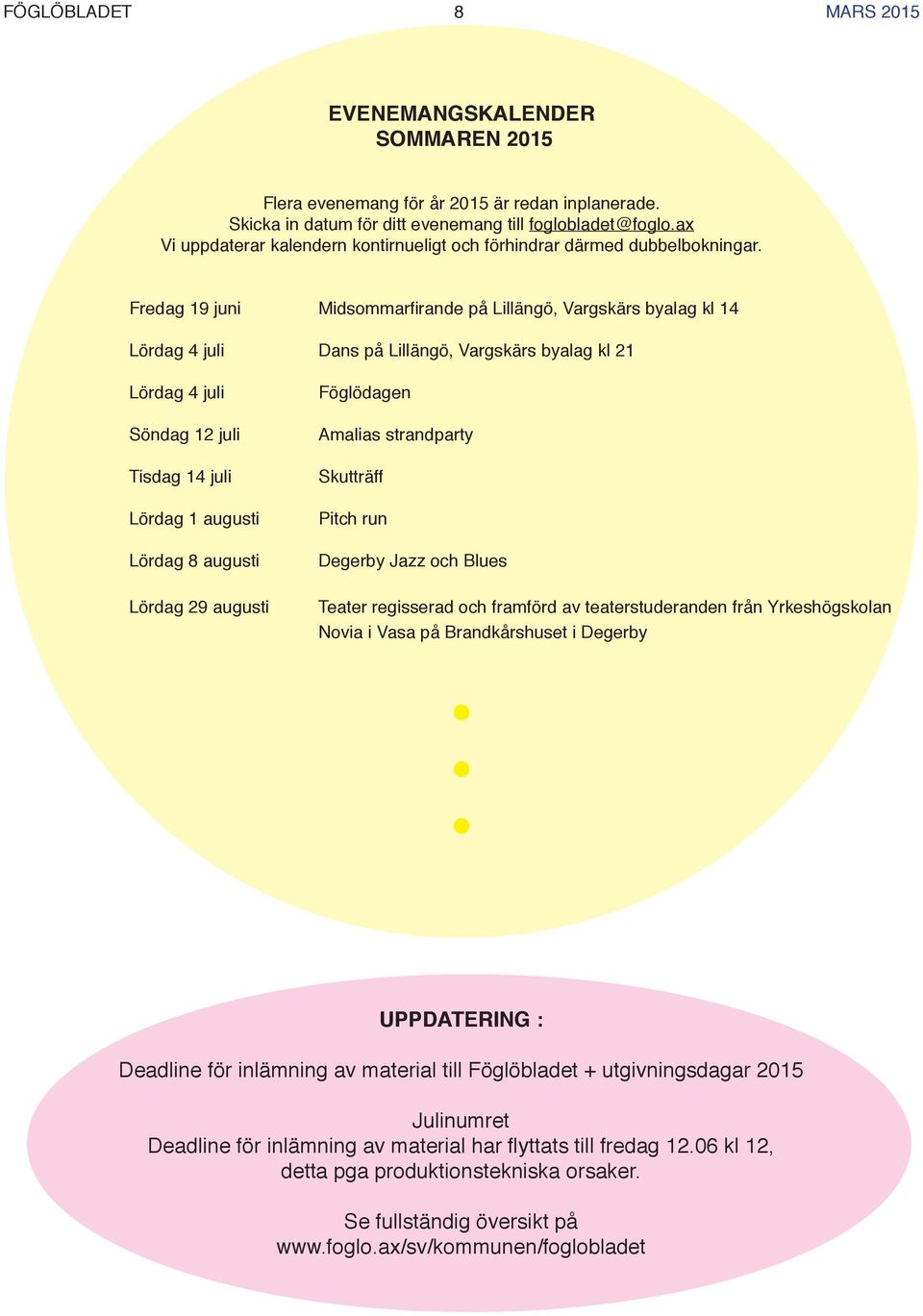 Fredag 19 juni Midsommarfirande på Lillängö, Vargskärs byalag kl 14 Lördag 4 juli Dans på Lillängö, Vargskärs byalag kl 21 Lördag 4 juli Söndag 12 juli Tisdag 14 juli Lördag 1 augusti Lördag 8