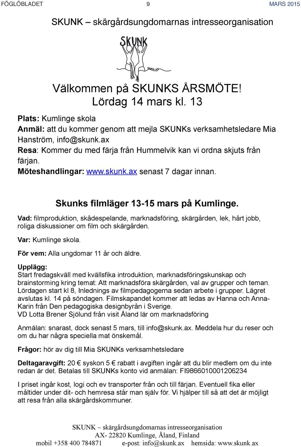 Möteshandlingar: www.skunk.ax senast 7 dagar innan. Skunks filmläger 13-15 mars på Kumlinge.