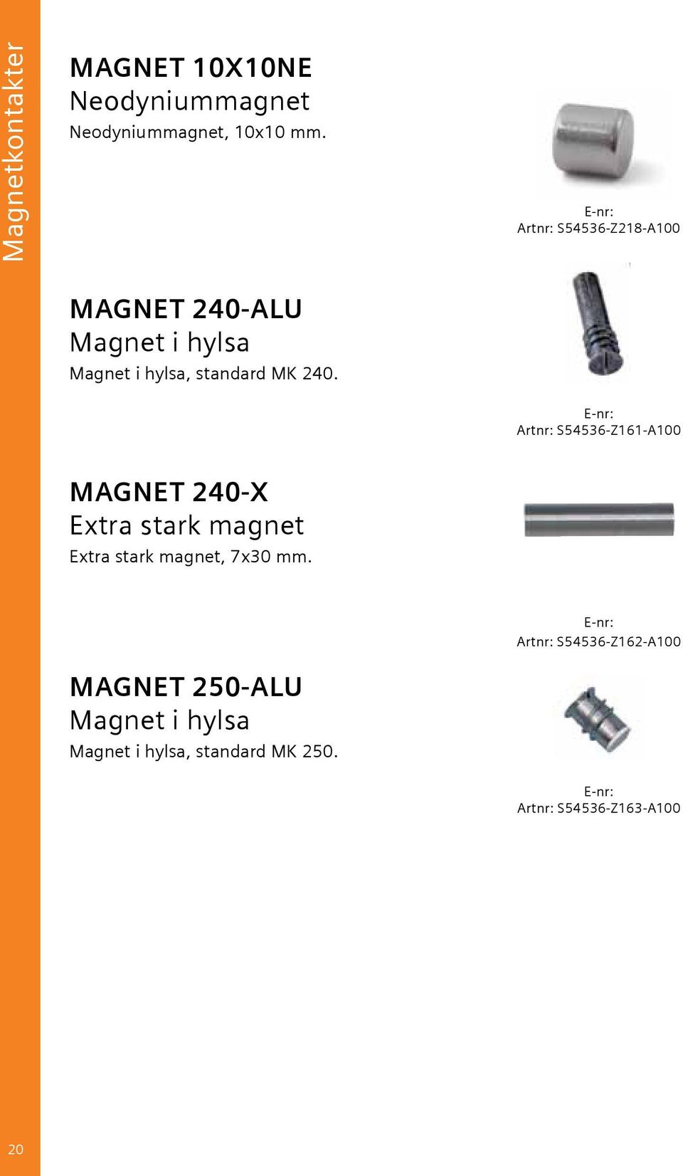 E-nr: Artnr: S54536-Z161-A100 MAGNET 240-X Extra stark magnet Extra stark magnet, 7x30 mm.