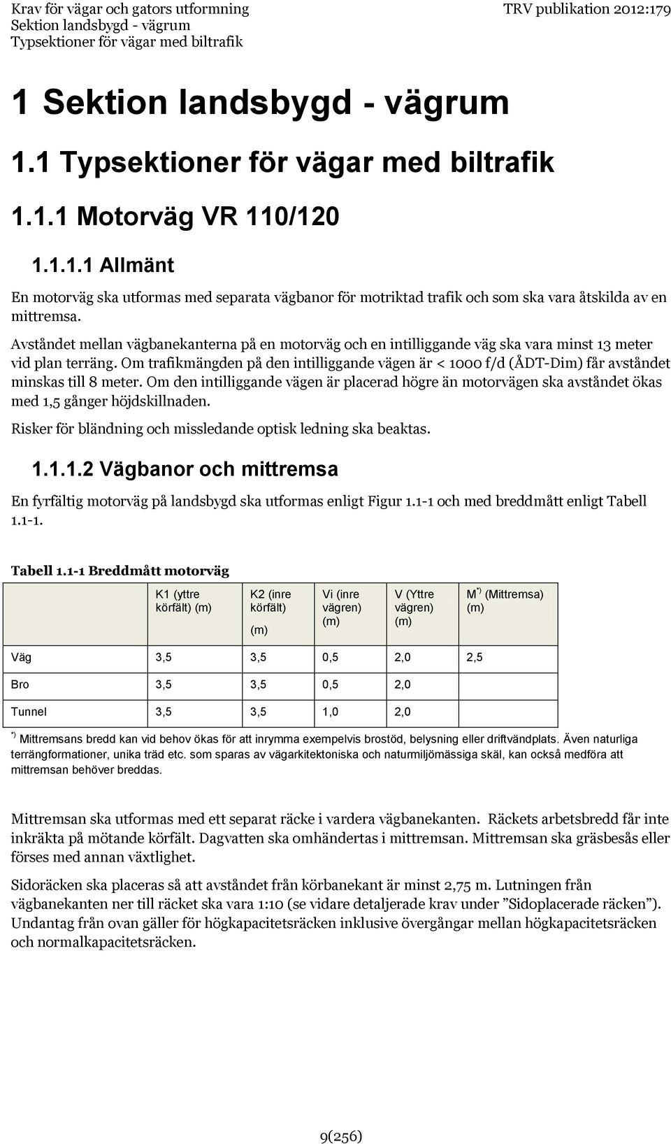 Om trafikmängden på den intilliggande vägen är < 1000 f/d (ÅDT-Dim) får avståndet minskas till 8 meter.