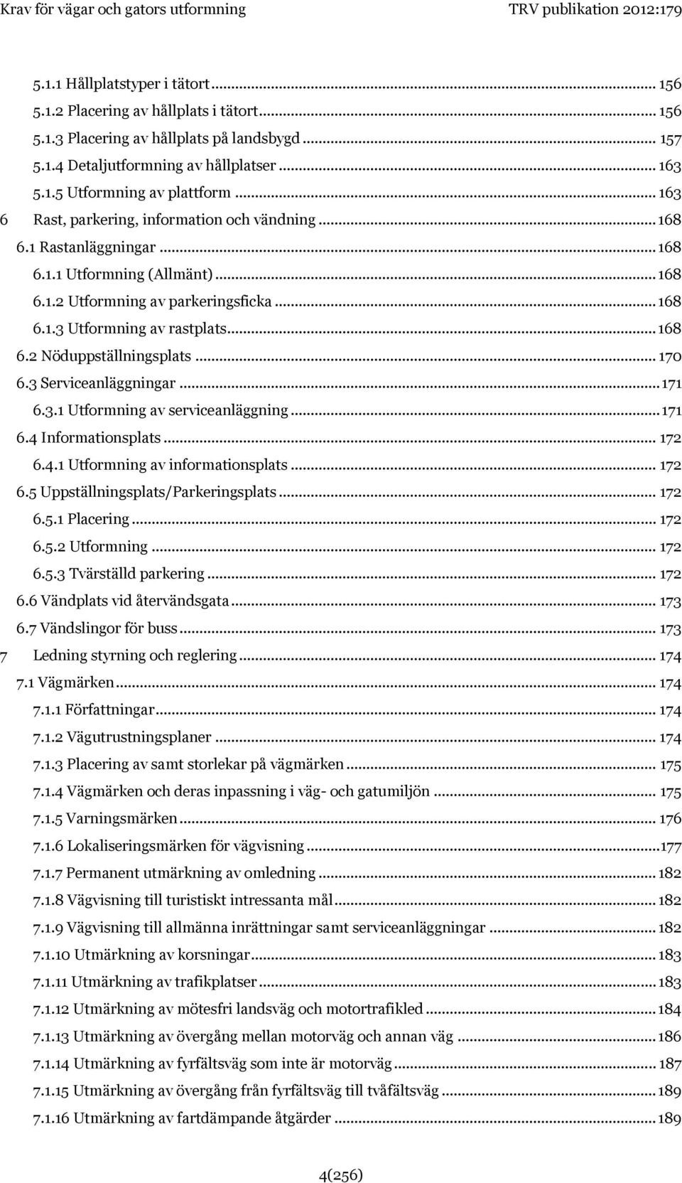 .. 170 6.3 Serviceanläggningar... 171 6.3.1 Utformning av serviceanläggning... 171 6.4 Informationsplats... 172 6.4.1 Utformning av informationsplats... 172 6.5 Uppställningsplats/Parkeringsplats.