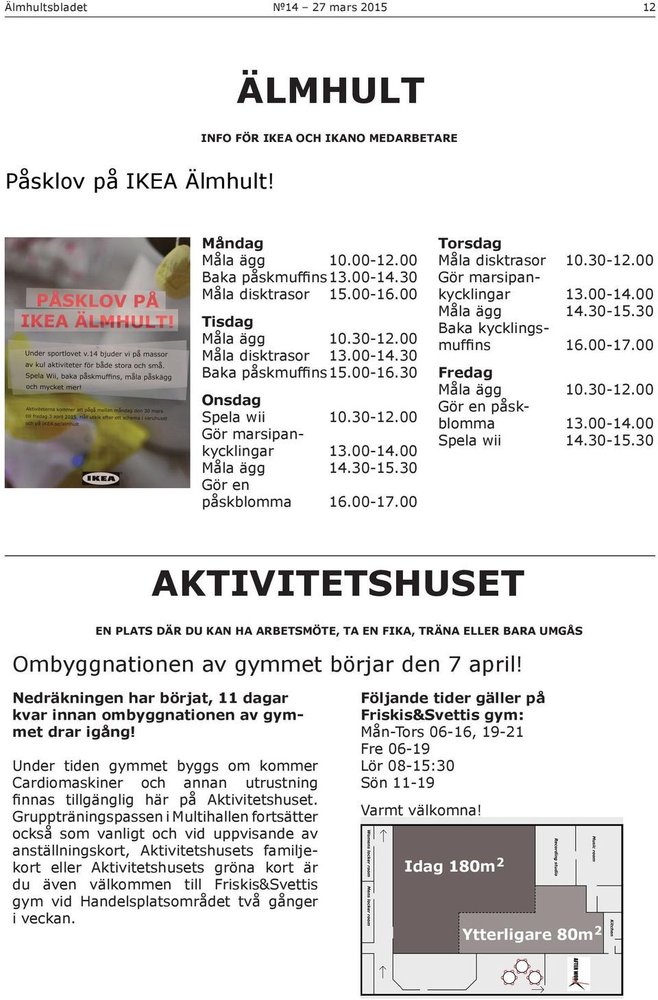 00 Torsdag Måla disktrasor 10.30-12.00 Gör marsipankycklingar 13.00-14.00 Måla ägg 14.30-15.30 Baka kycklingsmuffins 16.00-17.00 Fredag Måla ägg 10.30-12.00 Gör en påskblomma 13.00-14.00 Spela wii 14.