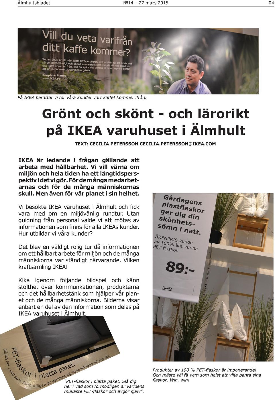 För de många medarbetarnas och för de många människornas skull. Men även för vår planet i sin helhet. Vi besökte IKEA varuhuset i Älmhult och fick vara med om en miljövänlig rundtur.