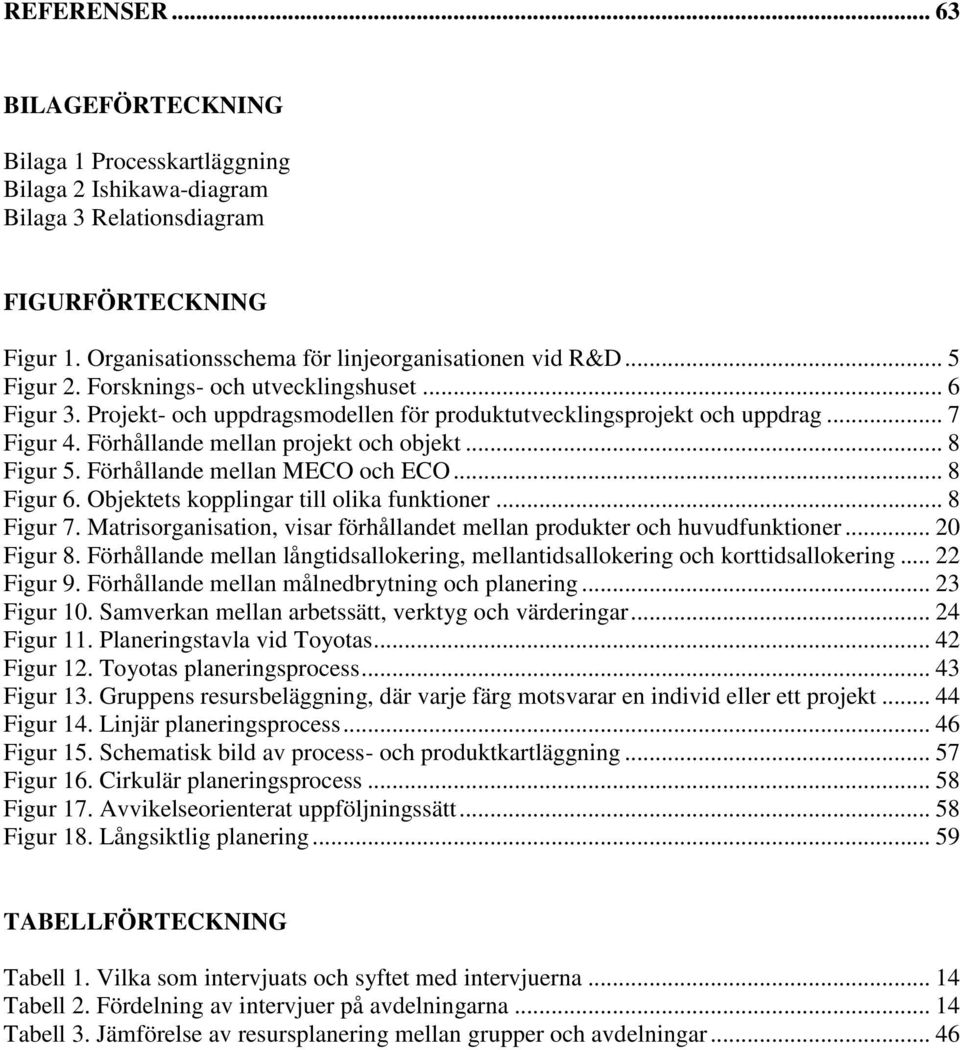 Förhållande mellan MECO och ECO... 8 Figur 6. Objektets kopplingar till olika funktioner... 8 Figur 7. Matrisorganisation, visar förhållandet mellan produkter och huvudfunktioner... 20 Figur 8.