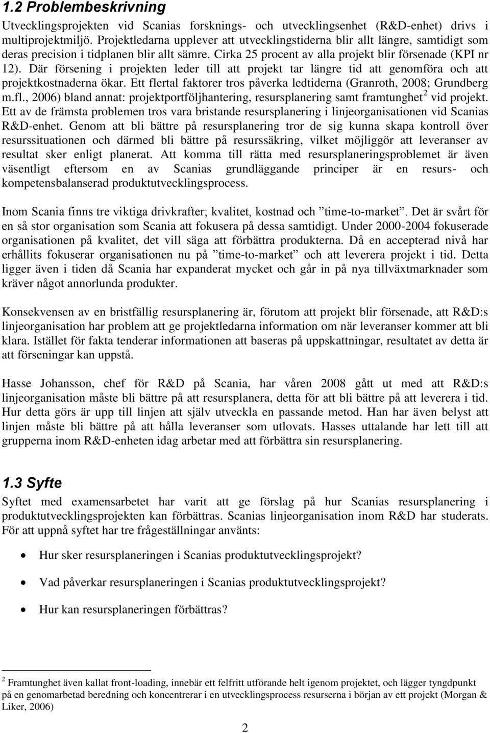 Där försening i projekten leder till att projekt tar längre tid att genomföra och att projektkostnaderna ökar. Ett fle