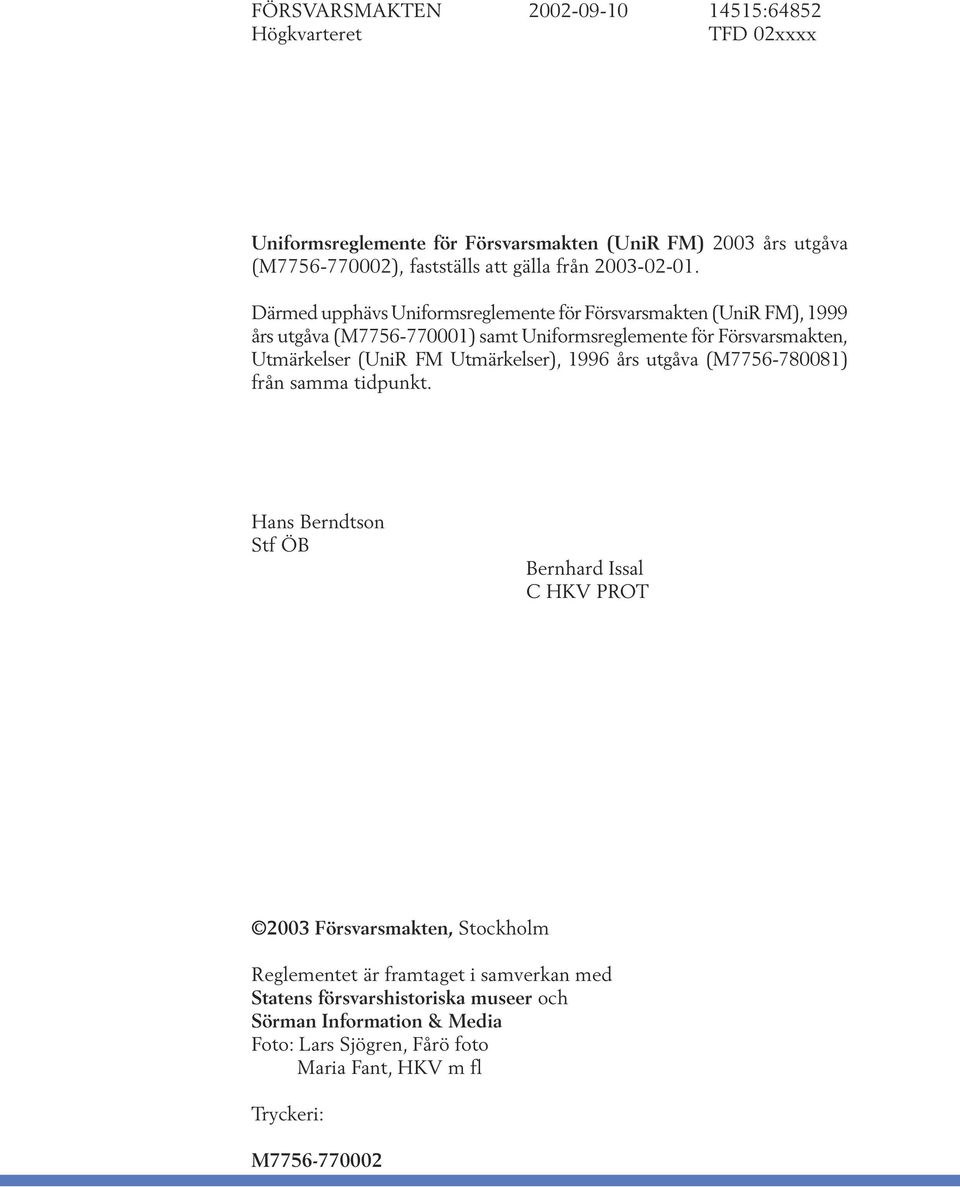 Därmed upphävs Uniformsreglemente för Försvarsmakten (UniR FM), 1999 års utgåva (M7756-770001) samt Uniformsreglemente för Försvarsmakten, Utmärkelser (UniR FM