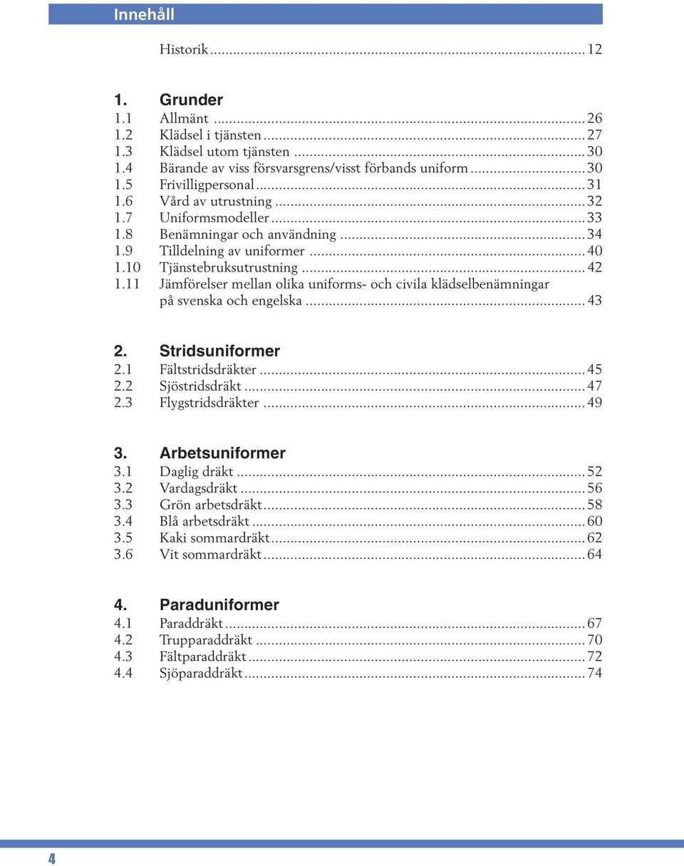 11 Jämförelser mellan olika uniforms- och civila klädselbenämningar på svenska och engelska... 43 2. Stridsuniformer 2.1 Fältstridsdräkter... 45 2.2 Sjöstridsdräkt... 47 2.3 Flygstridsdräkter... 49 3.