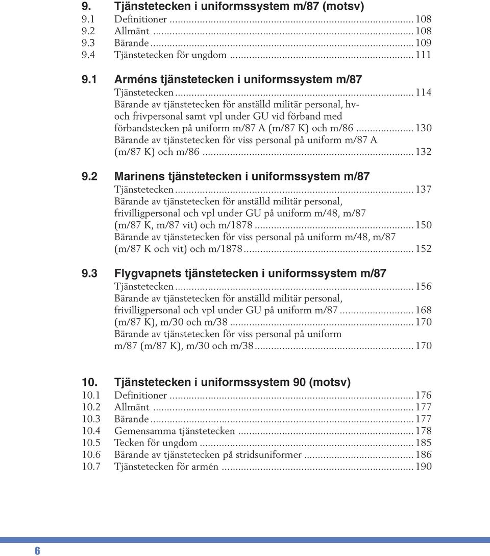 .. 114 Bärande av tjänstetecken för anställd militär personal, hvoch frivpersonal samt vpl under GU vid förband med förbandstecken på uniform m/87 A (m/87 K) och m/86.