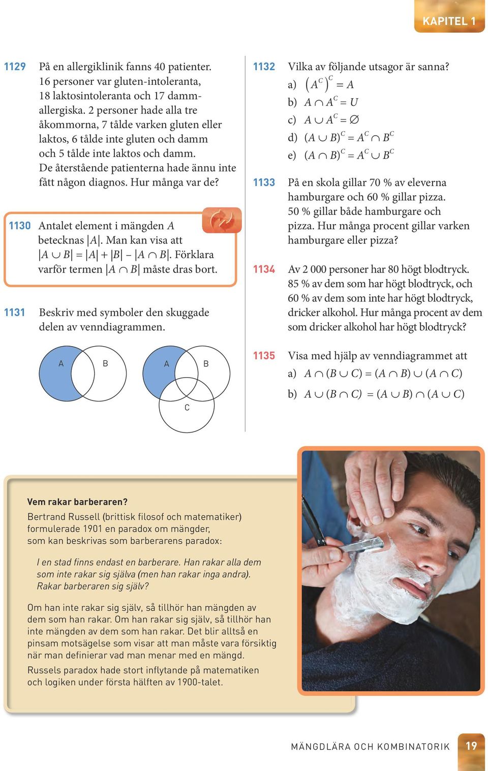 Hur många var de? 30 ntalet element i mängden betecknas. Man kan visa att = +. Förklara varför termen måste dras bort. 3 eskriv med symboler den skuggade delen av venndiagrammen.