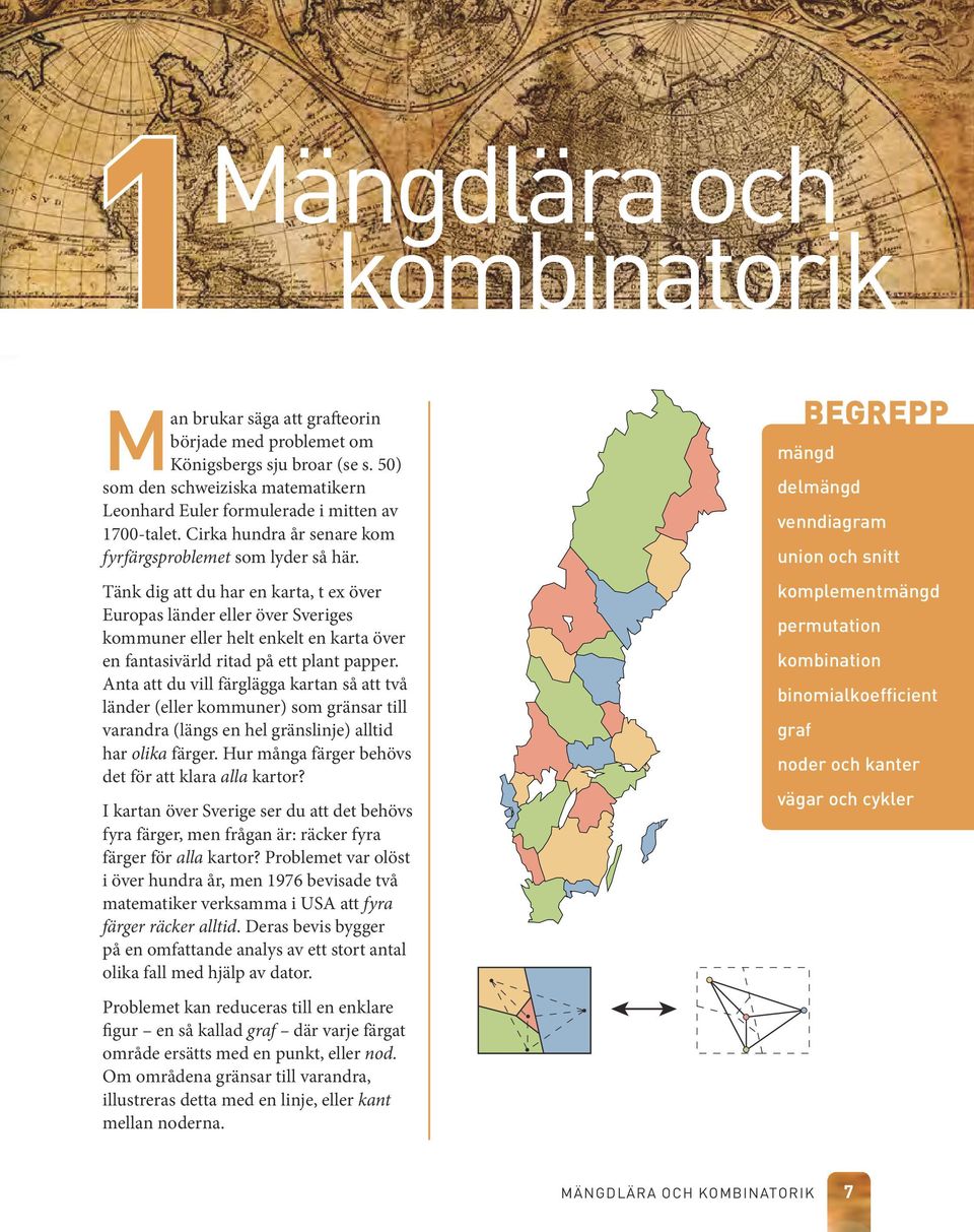 Tänk dig att du har en karta, t ex över Europas länder eller över Sveriges kommuner eller helt enkelt en karta över en fantasivärld ritad på ett plant papper.