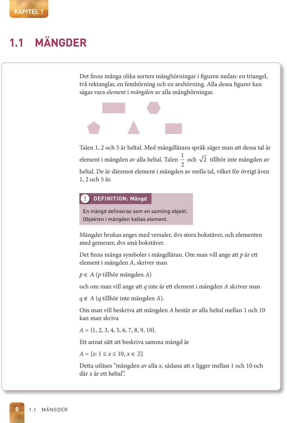 Talen 2 och 2 tillhör inte mängden av heltal. De är däremot element i mängden av reella tal, vilket för övrigt även, 2 och 5 är.! DEFINITION: Mängd En mängd definieras som en samling objekt.