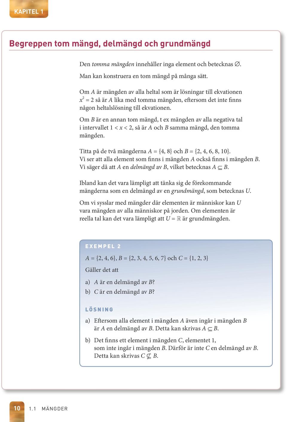 Om är en annan tom mängd, t ex mängden av alla negativa tal i intervallet < x < 2, så är och samma mängd, den tomma mängden. Titta på de två mängderna = {4, 8} och = {2, 4, 6, 8, 0}.